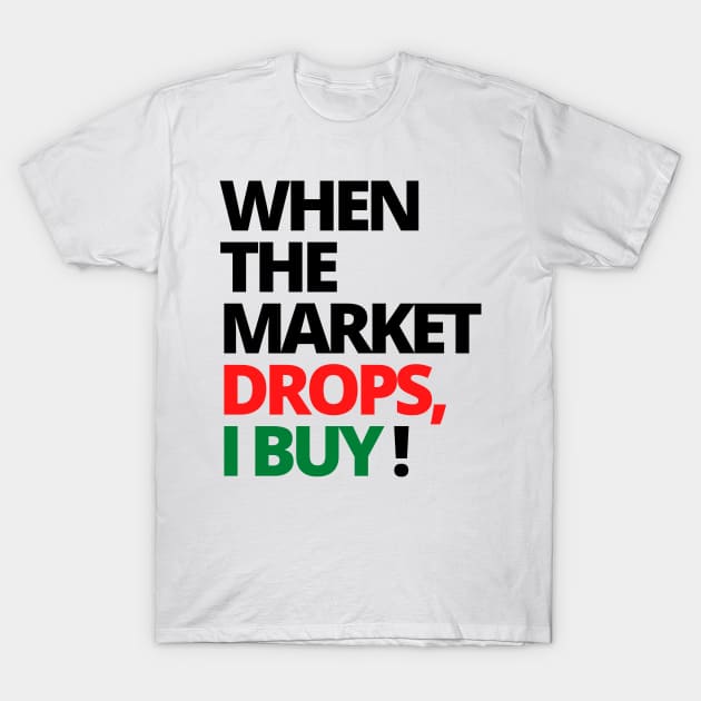 WHEN THE MARKET DROPS, I BUY! UNIQUE STOCK MARKET SHIRT T-Shirt by desthehero